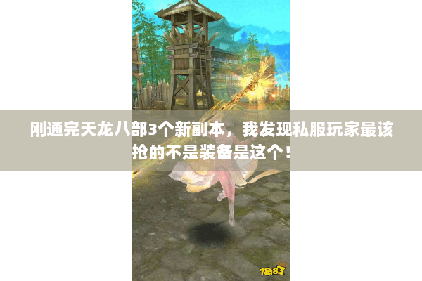 刚通完天龙八部3个新副本,我发现私服玩家最该抢的不是装备是这个! 刚通完天龙八部3个新副本,我发现私服玩家最该抢的不是装备是这个!