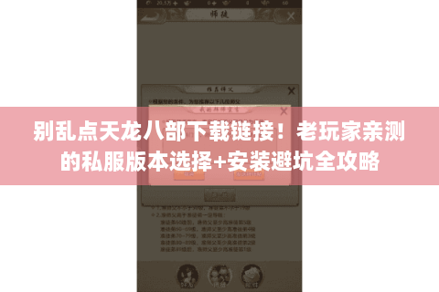 别乱点天龙八部下载链接!老玩家亲测的私服版本选择+安装避坑全攻略 别乱点天龙八部下载链接!老玩家亲测的私服版本选择+安装避坑全攻略