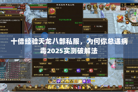 十倍经验天龙八部私服,为何你总遇病毒2025实测破解法 十倍经验天龙八部私服,为何你总遇病毒2025实测破解法