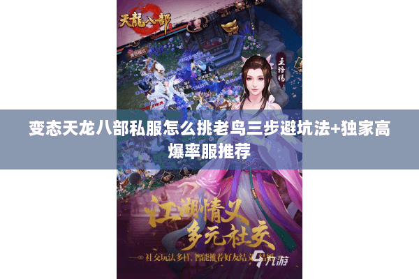 变态天龙八部私服怎么挑老鸟三步避坑法+独家高爆率服推荐 变态天龙八部私服怎么挑老鸟三步避坑法+独家高爆率服推荐