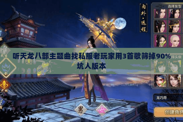 听天龙八部主题曲找私服老玩家用3首歌筛掉90%坑人版本 听天龙八部主题曲找私服老玩家用3首歌筛掉90%坑人版本