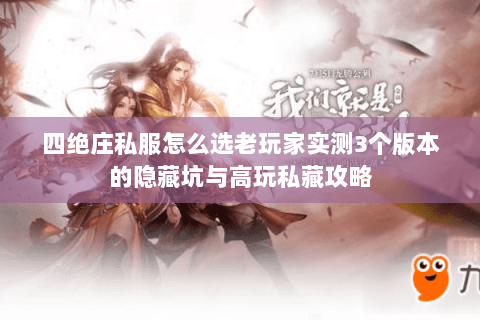 四绝庄私服怎么选老玩家实测3个版本的隐藏坑与高玩私藏攻略 四绝庄私服怎么选老玩家实测3个版本的隐藏坑与高玩私藏攻略