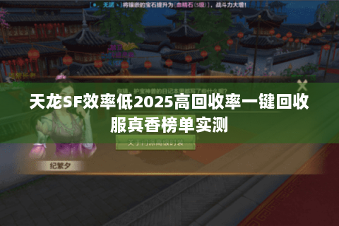 天龙SF效率低2025高回收率一键回收服真香榜单实测 天龙SF效率低2025高回收率一键回收服真香榜单实测