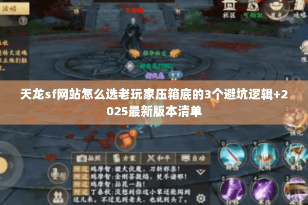 天龙sf网站怎么选老玩家压箱底的3个避坑逻辑+2025最新版本清单 天龙sf网站怎么选老玩家压箱底的3个避坑逻辑+2025最新版本清单