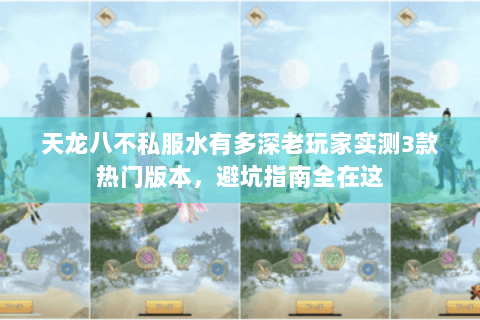 天龙八不私服水有多深老玩家实测3款热门版本,避坑指南全在这 天龙八不私服水有多深老玩家实测3款热门版本,避坑指南全在这