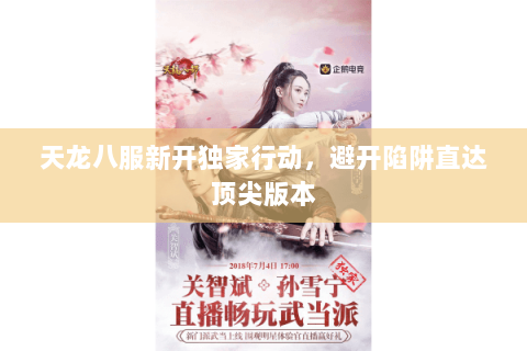 天龙八服新开独家行动,避开陷阱直达顶尖版本 天龙八服新开独家行动,避开陷阱直达顶尖版本