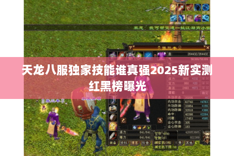 天龙八服独家技能谁真强2025新实测红黑榜曝光 天龙八服独家技能谁真强2025新实测红黑榜曝光