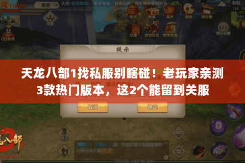 天龙八部1找私服别瞎碰!老玩家亲测3款热门版本,这2个能留到关服 天龙八部1找私服别瞎碰!老玩家亲测3款热门版本,这2个能留到关服