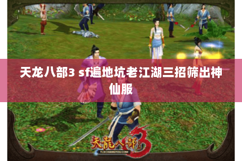 天龙八部3 sf遍地坑老江湖三招筛出神仙服 天龙八部3 sf遍地坑老江湖三招筛出神仙服