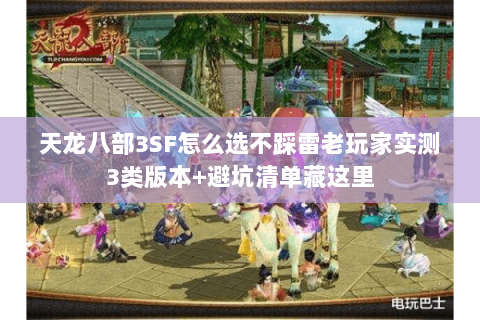 天龙八部3SF怎么选不踩雷老玩家实测3类版本+避坑清单藏这里 天龙八部3SF怎么选不踩雷老玩家实测3类版本+避坑清单藏这里