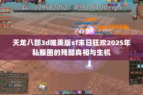 天龙八部3d唯美版sf末日狂欢2025年私服圈的残酷真相与生机 天龙八部3d唯美版sf末日狂欢2025年私服圈的残酷真相与生机