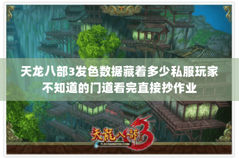 天龙八部3发色数据藏着多少私服玩家不知道的门道看完直接抄作业