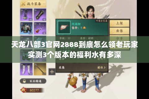 天龙八部3官网2888到底怎么领老玩家实测3个版本的福利水有多深 天龙八部3官网2888到底怎么领老玩家实测3个版本的福利水有多深