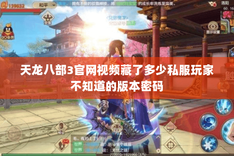 天龙八部3官网视频藏了多少私服玩家不知道的版本密码 天龙八部3官网视频藏了多少私服玩家不知道的版本密码
