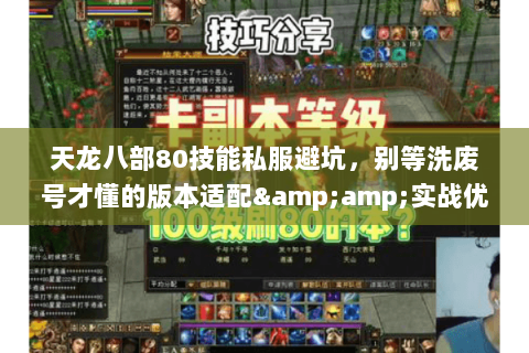 天龙八部80技能私服避坑,别等洗废号才懂的版本适配&实战优先级 天龙八部80技能私服避坑,别等洗废号才懂的版本适配&实战优先级