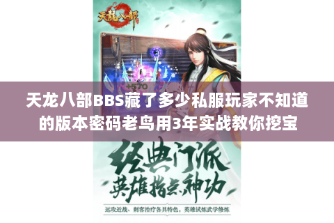 天龙八部BBS藏了多少私服玩家不知道的版本密码老鸟用3年实战教你挖宝 天龙八部BBS藏了多少私服玩家不知道的版本密码老鸟用3年实战教你挖宝