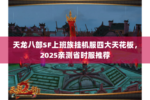 天龙八部SF上班族挂机服四大天花板,2025亲测省时服推荐 天龙八部SF上班族挂机服四大天花板,2025亲测省时服推荐