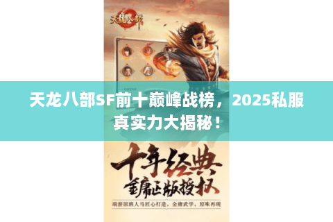 天龙八部SF前十巅峰战榜,2025私服真实力大揭秘! 天龙八部SF前十巅峰战榜,2025私服真实力大揭秘!
