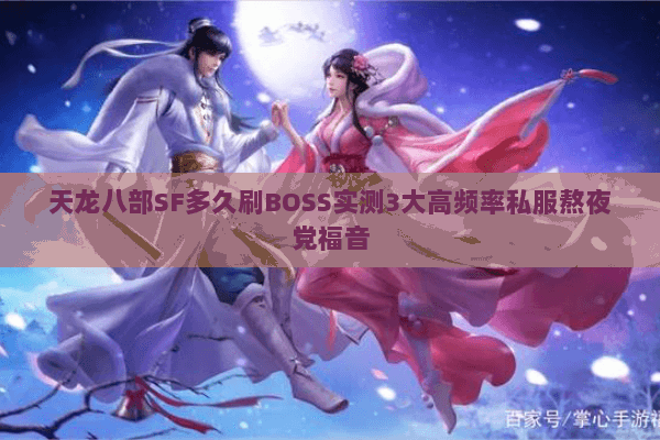 天龙八部SF多久刷BOSS实测3大高频率私服熬夜党福音 天龙八部SF多久刷BOSS实测3大高频率私服熬夜党福音