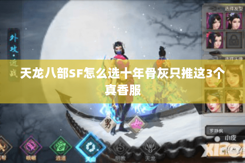 天龙八部SF怎么选十年骨灰只推这3个真香服 天龙八部SF怎么选十年骨灰只推这3个真香服