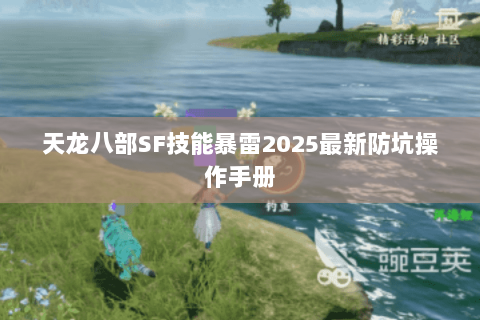 天龙八部SF技能暴雷2025最新防坑操作手册 天龙八部SF技能暴雷2025最新防坑操作手册