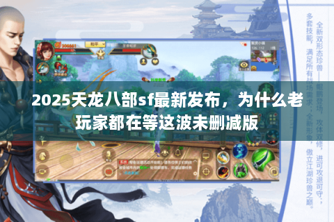 2025天龙八部sf最新发布,为什么老玩家都在等这波未删减版 2025天龙八部sf最新发布,为什么老玩家都在等这波未删减版