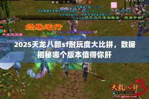 2025天龙八部sf耐玩度大比拼,数据揭秘哪个版本值得你肝 2025天龙八部sf耐玩度大比拼,数据揭秘哪个版本值得你肝