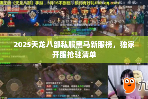 2025天龙八部私服黑马新服榜,独家开服抢驻清单 2025天龙八部私服黑马新服榜,独家开服抢驻清单