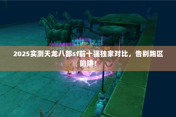 2025实测天龙八部sf前十强独家对比，告别跑区陷阱！
