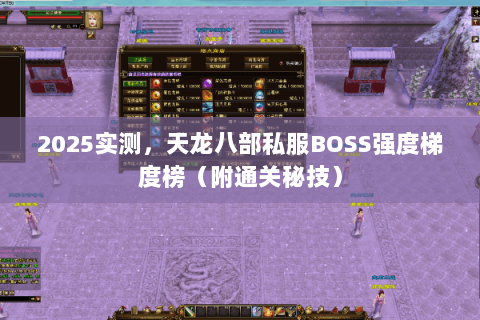 2025实测,天龙八部私服BOSS强度梯度榜(附通关秘技) 2025实测,天龙八部私服BOSS强度梯度榜(附通关秘技)