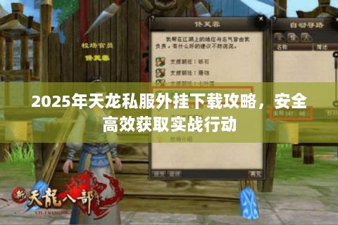 2025年天龙私服外挂下载攻略,安全高效获取实战行动 2025年天龙私服外挂下载攻略,安全高效获取实战行动