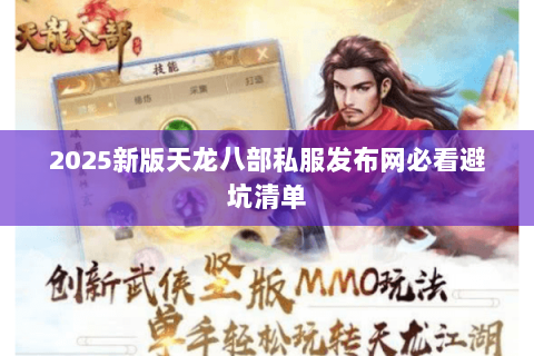 2025新版天龙八部私服发布网必看避坑清单 2025新版天龙八部私服发布网必看避坑清单