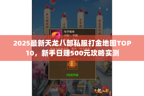 2025最新天龙八部私服打金地图TOP10,新手日赚500元攻略实测 2025最新天龙八部私服打金地图TOP10,新手日赚500元攻略实测