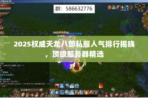 2025权威天龙八部私服人气排行揭晓,顶级服务器精选 2025权威天龙八部私服人气排行揭晓,顶级服务器精选