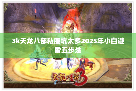 3k天龙八部私服坑太多2025年小白避雷五步法 3k天龙八部私服坑太多2025年小白避雷五步法