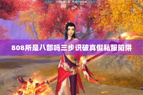 808所是八部吗三步识破真假私服陷阱 808所是八部吗三步识破真假私服陷阱