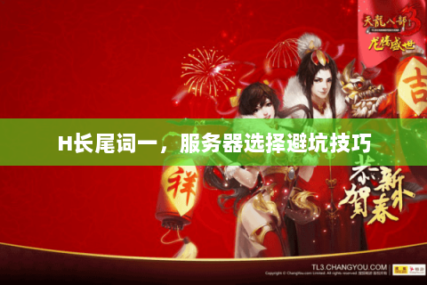 H长尾词一,服务器选择避坑技巧 H长尾词一,服务器选择避坑技巧