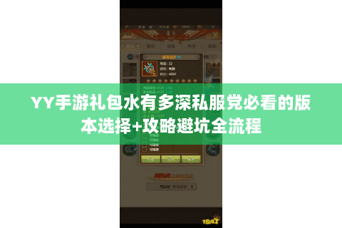 YY手游礼包水有多深私服党必看的版本选择+攻略避坑全流程 YY手游礼包水有多深私服党必看的版本选择+攻略避坑全流程
