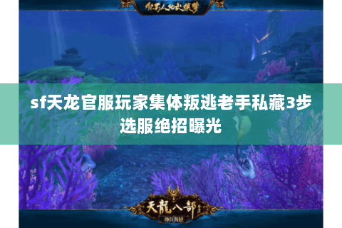 sf天龙官服玩家集体叛逃老手私藏3步选服绝招曝光