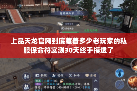 上品天龙官网到底藏着多少老玩家的私服保命符实测30天终于摸透了 上品天龙官网到底藏着多少老玩家的私服保命符实测30天终于摸透了