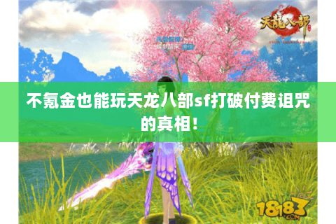 不氪金也能玩天龙八部sf打破付费诅咒的真相! 不氪金也能玩天龙八部sf打破付费诅咒的真相!