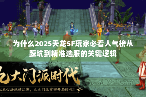 为什么2025天龙SF玩家必看人气榜从踩坑到精准选服的关键逻辑 为什么2025天龙SF玩家必看人气榜从踩坑到精准选服的关键逻辑