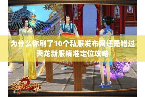 为什么你刷了10个私服发布网还是错过天龙新服精准定位攻略