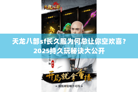 天龙八部sf长久服为何总让你空欢喜?2025持久玩秘诀大公开 天龙八部sf长久服为何总让你空欢喜?2025持久玩秘诀大公开