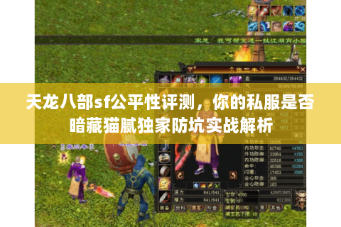 天龙八部sf公平性评测,你的私服是否暗藏猫腻独家防坑实战解析 天龙八部sf公平性评测,你的私服是否暗藏猫腻独家防坑实战解析