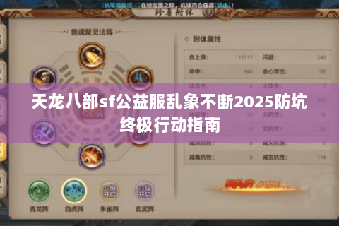 天龙八部sf公益服乱象不断2025防坑终极行动指南 天龙八部sf公益服乱象不断2025防坑终极行动指南