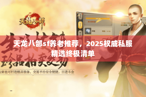 天龙八部sf养老推荐,2025权威私服精选终极清单 天龙八部sf养老推荐,2025权威私服精选终极清单