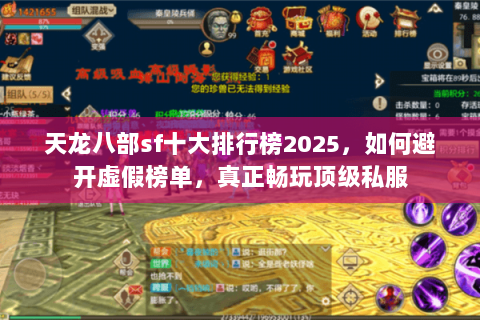 天龙八部sf十大排行榜2025,如何避开虚假榜单,真正畅玩顶级私服 天龙八部sf十大排行榜2025,如何避开虚假榜单,真正畅玩顶级私服