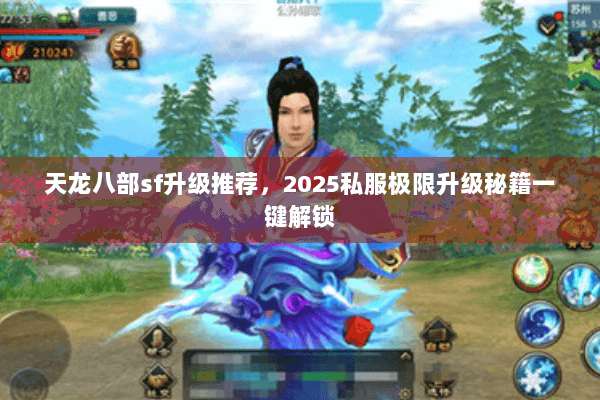 天龙八部sf升级推荐,2025私服极限升级秘籍一键解锁 天龙八部sf升级推荐,2025私服极限升级秘籍一键解锁