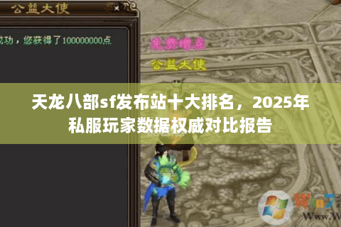 天龙八部sf发布站十大排名,2025年私服玩家数据权威对比报告 天龙八部sf发布站十大排名,2025年私服玩家数据权威对比报告
